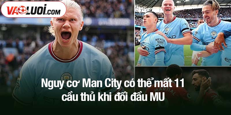 Nguy cơ Man City có thể mất 11 cầu thủ khi đối đầu MU