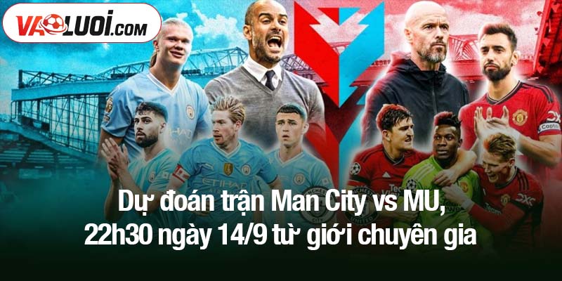 Dự đoán trận Man City vs MU, 22h30 ngày 14/9 từ giới chuyên gia