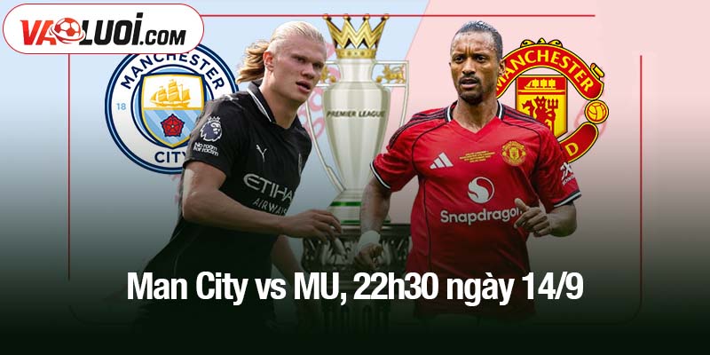Man City vs MU, 22h30 ngày 14/9