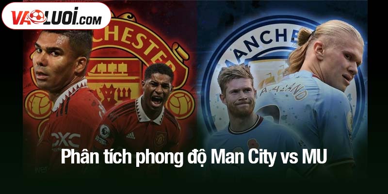 Phân tích phong độ Man City vs MU