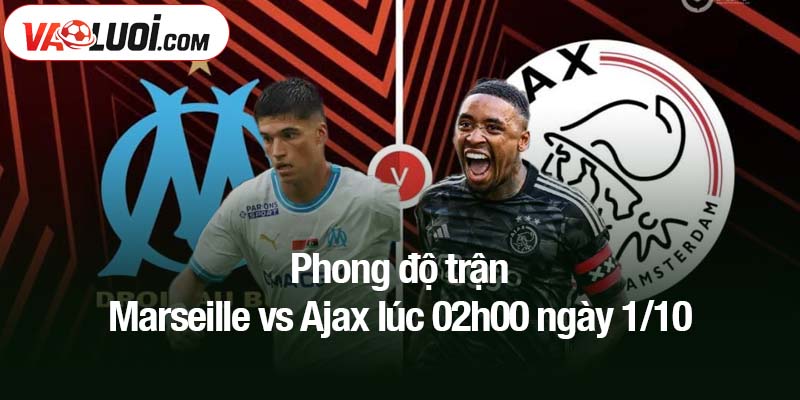 Phong độ trận Marseille vs Ajax lúc 02h00 ngày 1/10