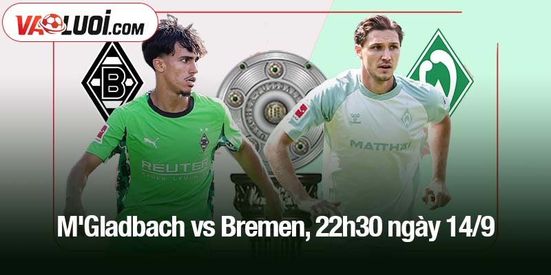 M'Gladbach vs Bremen, 22h30 ngày 14/9