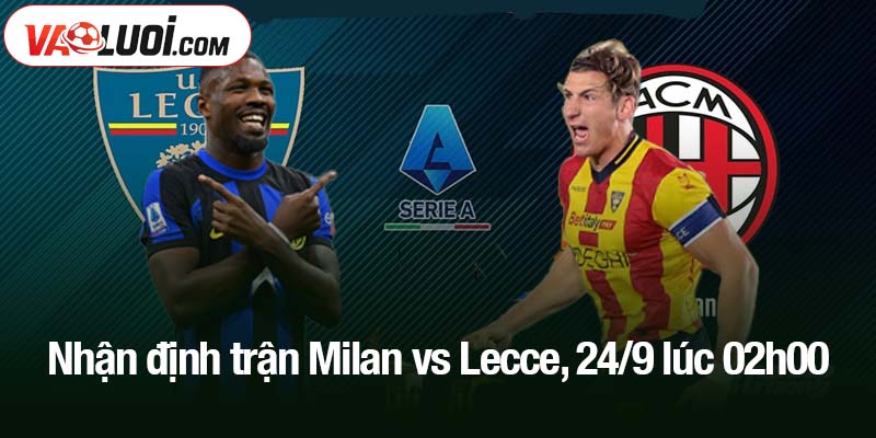 Nhận định trận Milan vs Lecce, 24/9 lúc 02h00