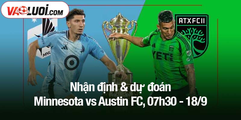 Nhận định & dự đoán Minnesota vs Austin FC, 07h30 - 18/9