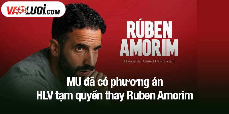 MU đã có phương án HLV tạm quyền thay Ruben Amorim