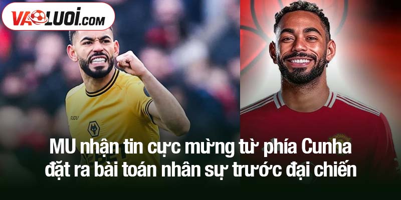 MU nhận tin cực mừng từ phía Cunha về tình trạng chấn thương MU nhận tin cực mừng từ phía Cunha đặt ra bài toán nhân sự trước đại chiến
