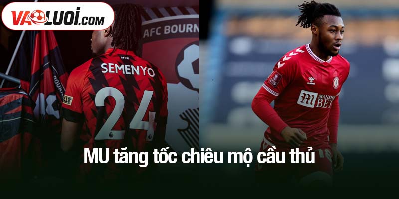 MU tăng tốc chiêu mộ cầu thủ