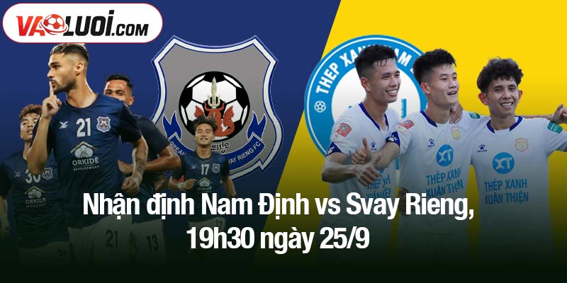 Nhận định Nam Định vs Svay Rieng, 19h30 ngày 25/9