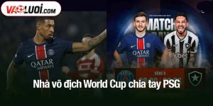 Nhà vô địch World Cup chia tay PSG
