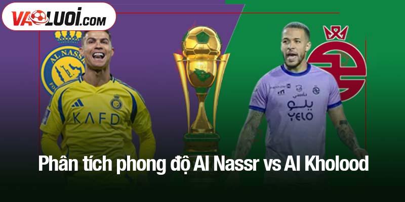 Phân tích phong độ Al Nassr vs Al Kholood