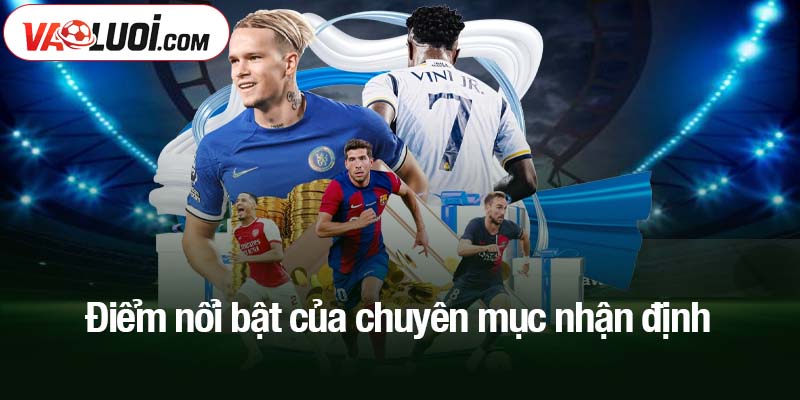 Điểm nổi bật của chuyên mục nhận định