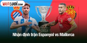 Nhận định trận Espanyol vs Mallorca