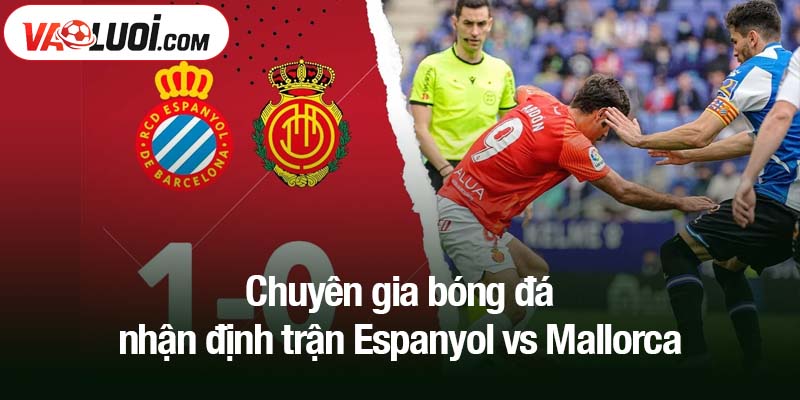 Chuyên gia bóng đá nhận định trận Espanyol vs Mallorca