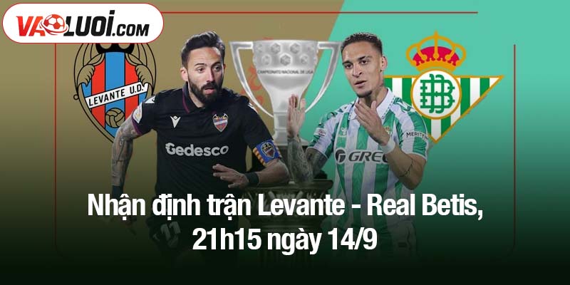Nhận định trận Levante - Real Betis, 21h15 ngày 14/9