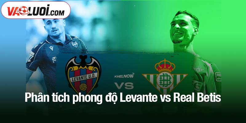 Phân tích phong độ Levante vs Real Betis