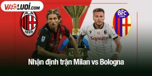 Nhận định trận Milan vs Bologna