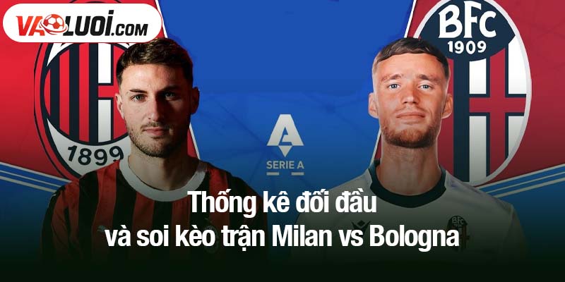 Thống kê đối đầu và soi kèo trận Milan vs Bologna