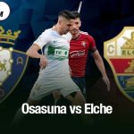 Nhận định Osasuna vs Elche, 00h30 ngày 26/9: Trận đấu hứa hẹn cân bằng Osasuna vs Elche