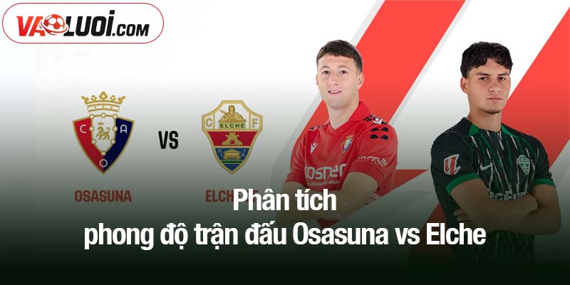 Phân tích phong độ trận đấu Osasuna vs Elche