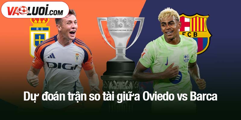 Dự đoán trận so tài giữa Oviedo vs Barca