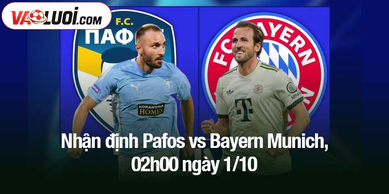 Nhận định Pafos vs Bayern Munich, 02h00 ngày 1/10