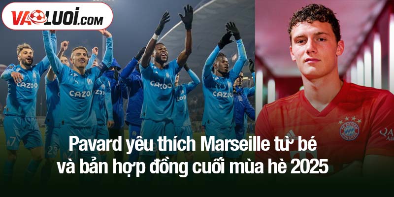 Pavard yêu thích Marseille từ bé và bản hợp đồng cuối mùa hè 2025
