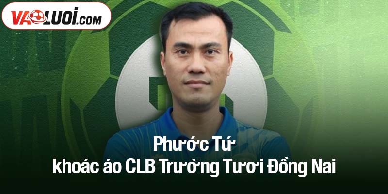 Phước Tứ khoác áo CLB Trường Tươi Đồng Nai