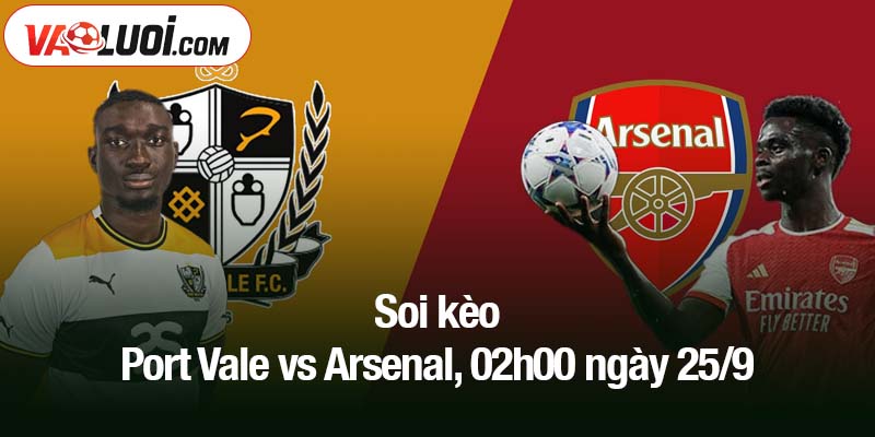 Soi kèo Port Vale vs Arsenal, 02h00 ngày 25/9