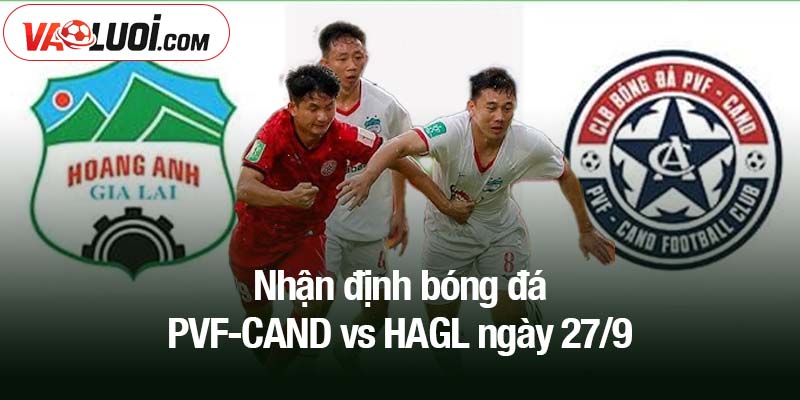 Nhận định bóng đá PVF-CAND vs HAGL ngày 27/9
