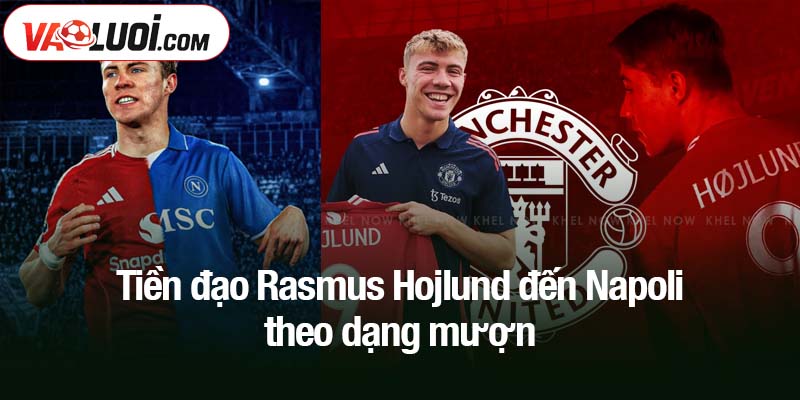 Tiền đạo Rasmus Hojlund đến Napoli theo dạng mượn