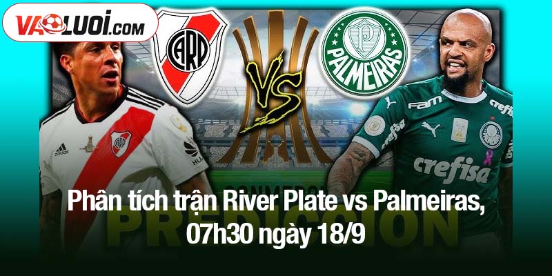 Phân tích trận River Plate vs Palmeiras, 07h30 ngày 18/9