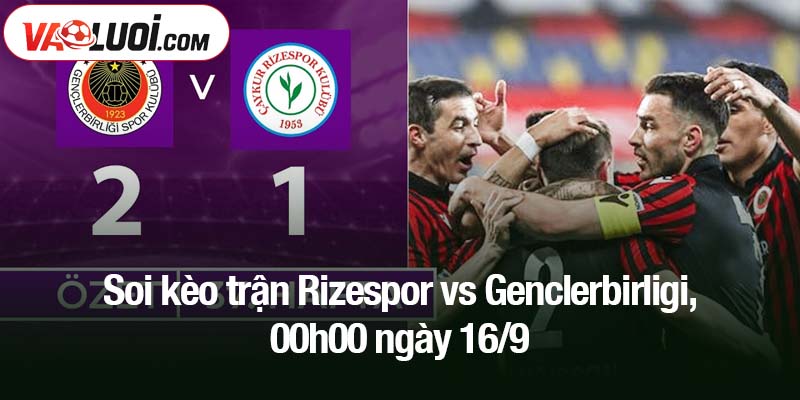 Soi kèo trận Rizespor vs Genclerbirligi, 00h00 ngày 16/9