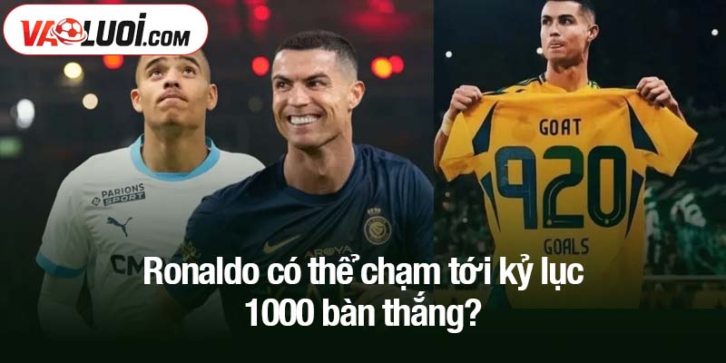 Ronaldo có thể chạm tới kỷ lục 1000 bàn thắng?