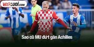 Sao cũ MU đứt gân Achilles
