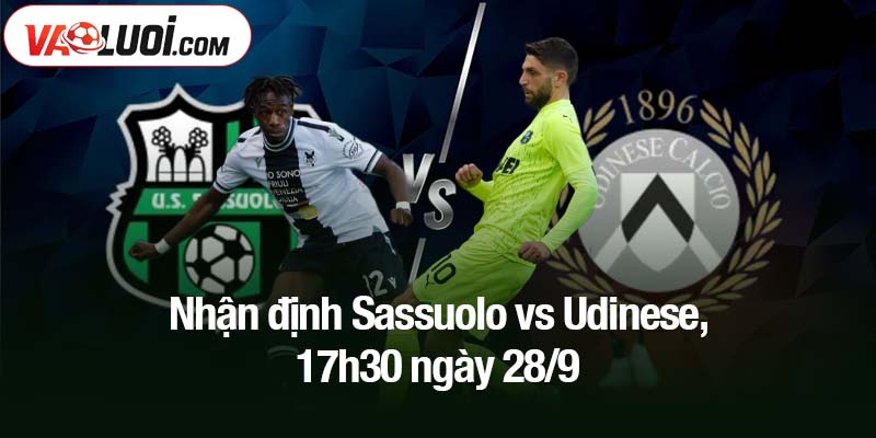 Nhận định Sassuolo vs Udinese, 17h30 ngày 28/9
