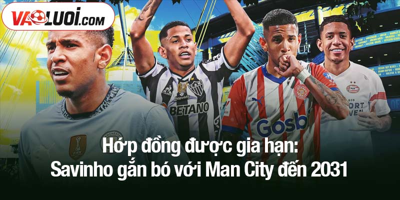 Hớp đồng được gia hạn: Savinho gắn bó với Man City đến 2031