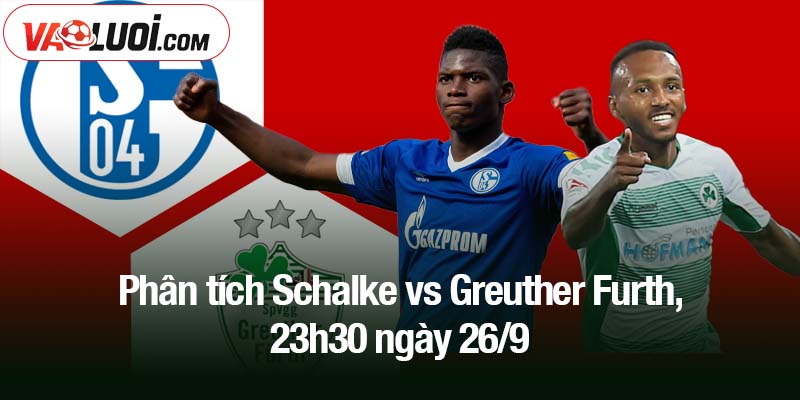 Phân tích Schalke vs Greuther Furth, 23h30 ngày 26/9
