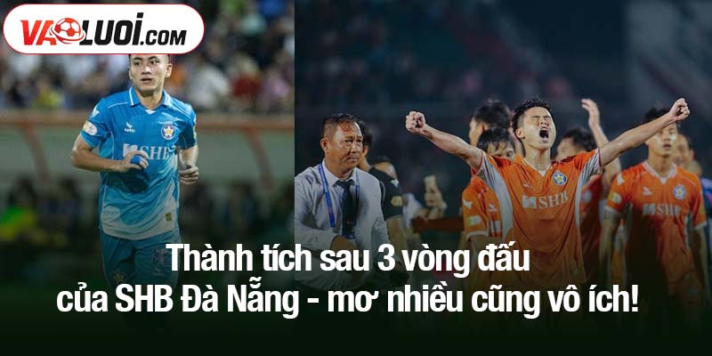 Thành tích sau 3 vòng đấu của SHB Đà Nẵng - mơ nhiều cũng vô ích!