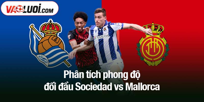 Phân tích phong độ đối đầu Sociedad vs Mallorca