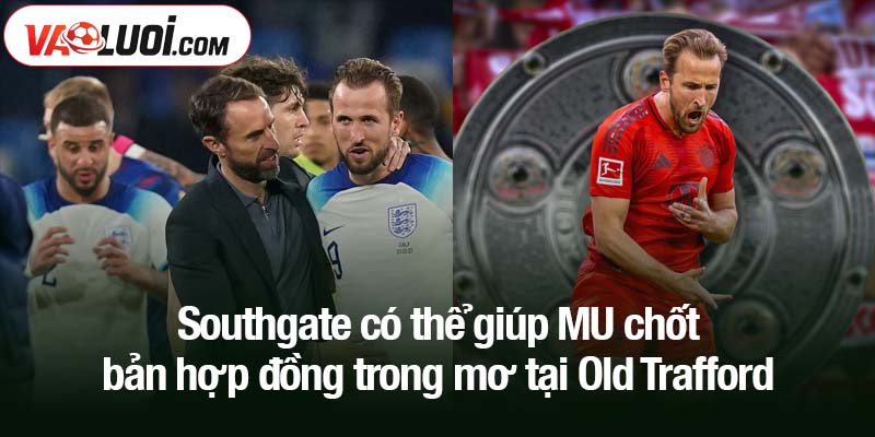 Người hâm mộ phấn khích: Southgate có thể giúp MU chốt bản hợp đồng trong mơ Southgate có thể giúp MU chốt bản hợp đồng trong mơ tại Old Trafford