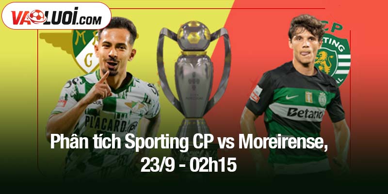 Phân tích Sporting CP vs Moreirense, 23/9 - 02h15