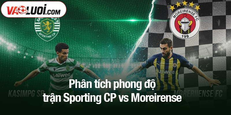 Phân tích phong độ trận Sporting CP vs Moreirense