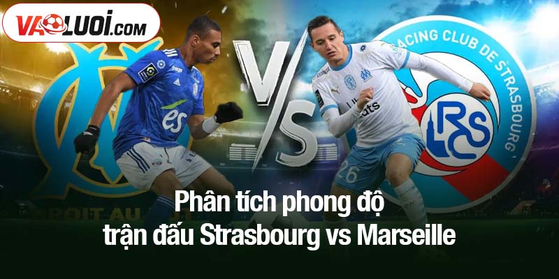 Phân tích phong độ trận đấu Strasbourg vs Marseille