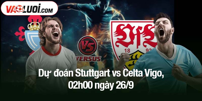 Dự đoán Stuttgart vs Celta Vigo, 02h00 ngày 26/9