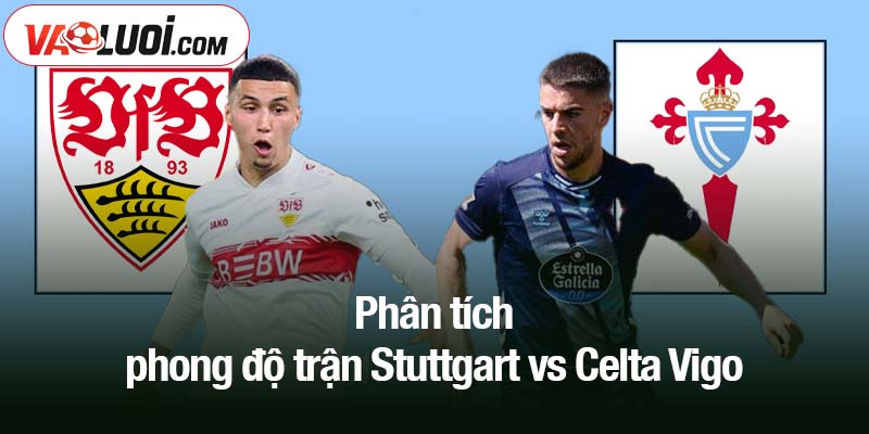 Phân tích phong độ trận Stuttgart vs Celta Vigo