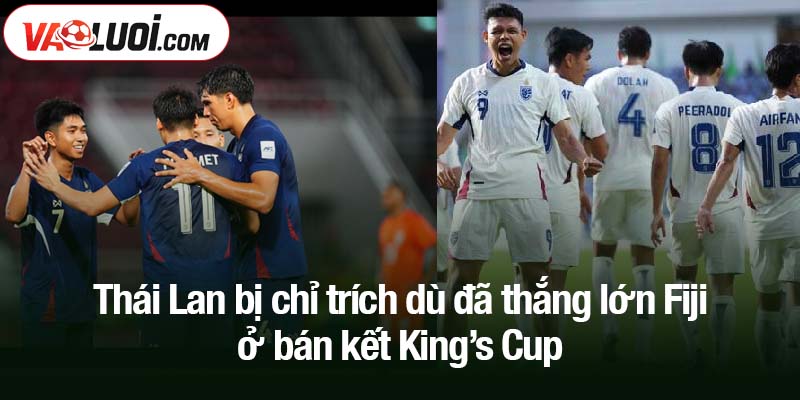 Thái Lan bị chỉ trích dù đã thắng lớn Fiji với kết qủa 3-0 Thái Lan bị chỉ trích dù đã thắng lớn Fiji ở bán kết King’s Cup