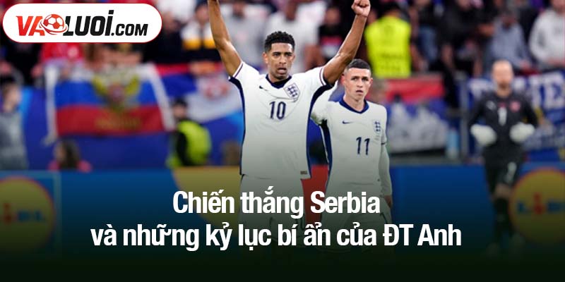 Chiến thắng Serbia và những kỷ lục bí ẩn của ĐT Anh