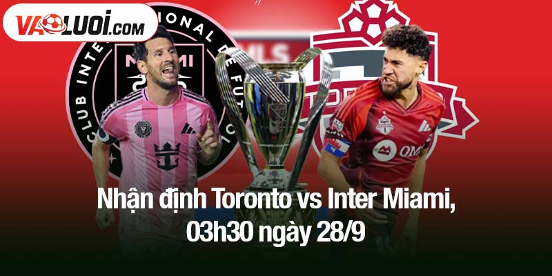 Nhận định Toronto vs Inter Miami, 03h30 ngày 28/9