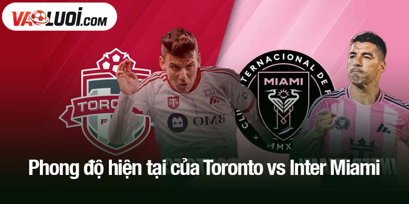 Phong độ hiện tại của Toronto vs Inter Miami