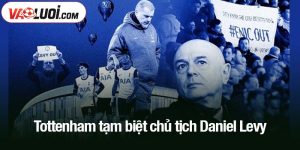 Tottenham tạm biệt chủ tịch Daniel Levy